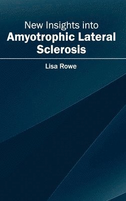 Lisa Rowe - New Insights Into Amyotrophic Lateral Sclerosis, Inbunden