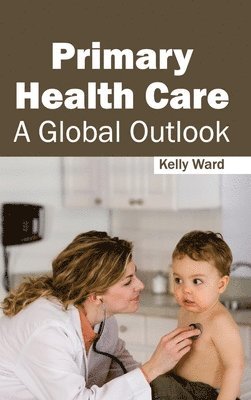 Kelly Ward - Primary Health Care: A Global Outlook, Inbunden
