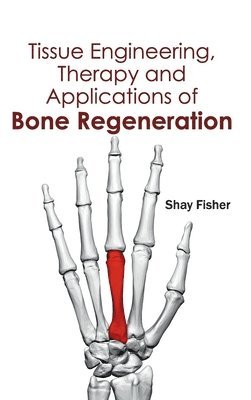 Shay Fisher - Tissue Engineering, Therapy and Applications of Bone Regeneration, Inbunden