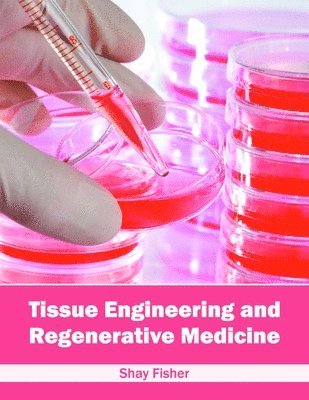 Shay Fisher - Tissue Engineering and Regenerative Medicine, Inbunden