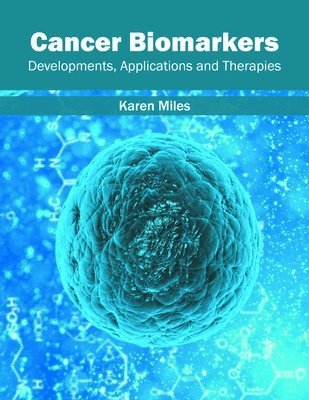 Karen Miles - Cancer Biomarkers: Developments, Applications and Therapies, Inbunden