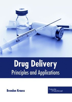 Brendon Krauss - Drug Delivery: Principles and Applications, Inbunden