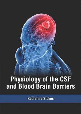 Katherine Stokes - Physiology of the CSF and Blood Brain Barriers, Inbunden