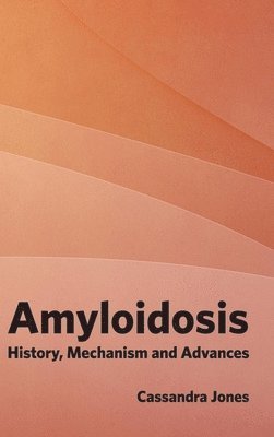 Cassandra Jones - Amyloidosis: History, Mechanism and Advances, Inbunden