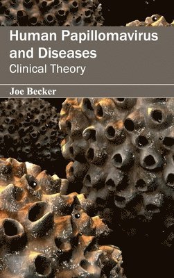 Joe Becker - Human Papillomavirus and Diseases: Clinical Theory, Inbunden