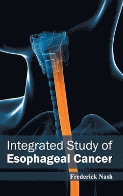 Frederick Nash - Integrated Study of Esophageal Cancer, Inbunden