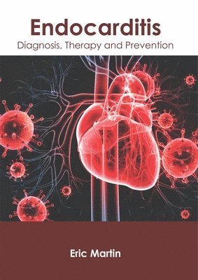 Eric Martin - Endocarditis: Diagnosis, Therapy and Prevention, Inbunden