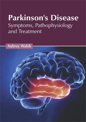 Aubrey Walsh - Parkinson's Disease: Symptoms, Pathophysiology and Treatment, Inbunden