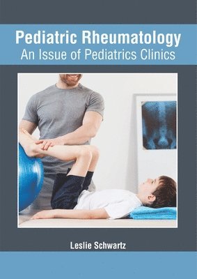 Pediatric Rheumatology: An Issue of Pediatrics Clinics