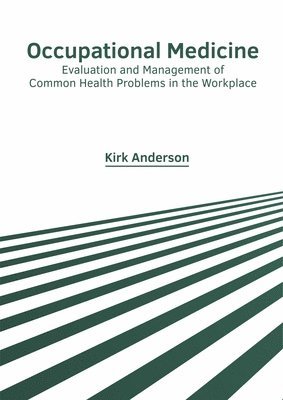 Kirk Anderson - Occupational Medicine: Evaluation and Management of Common Health Problems in the Workplace, Inbunden