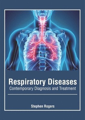 Stephen Rogers - Respiratory Diseases: Contemporary Diagnosis and Treatment, Inbunden