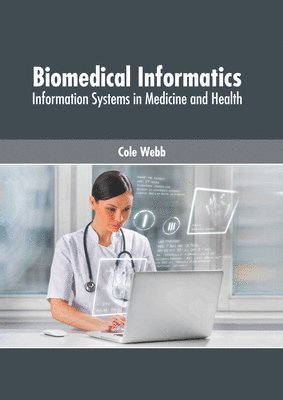Cole Webb - Biomedical Informatics: Information Systems in Medicine and Health, Inbunden