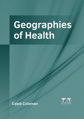 Caleb Coleman - Geographies of Health, Inbunden