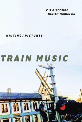C. S. Giscombe, Judith Margolis, C S Giscombe - Train Music – Writing / Pictures, Häftad