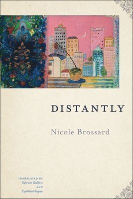 Nicole Brossard, Sylvain Gallais, Cynthia Hogue - Distantly, Häftad