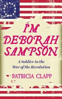 bokomslag I'm Deborah Sampson: A Soldier in the War of the Revolution