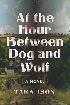 Tara Ison - At the Hour Between Dog and Wolf, Häftad