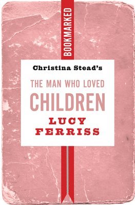 bokomslag Christina Stead's The Man Who Loved Children: Bookmarked