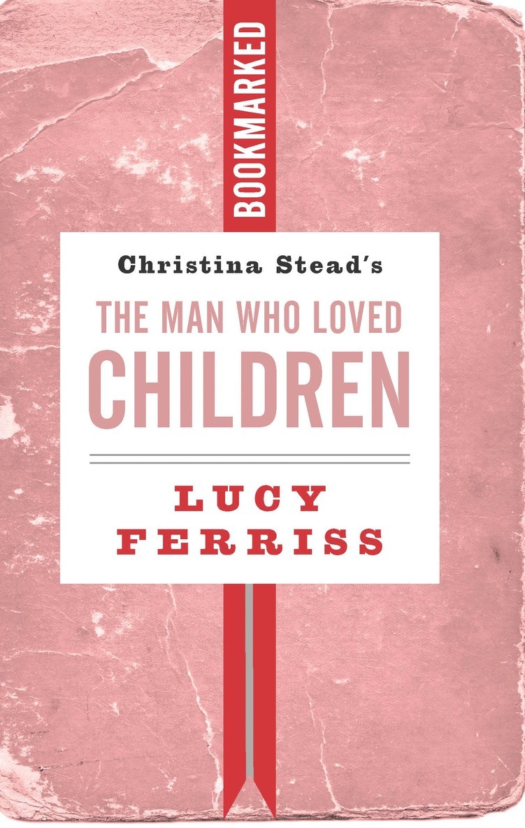 Lucy Ferriss - Christina Stead's The Man Who Loved Children: Bookmarked, Häftad
