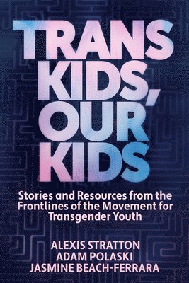 Trans Kids, Our Kids: Stories and Resources from the Frontlines of the Movement for Transgender Youth 1