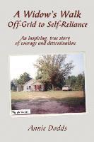 bokomslag A Widow's Walk Off-Grid to Self-Reliance: An inspiring, true story of Courage and Determination
