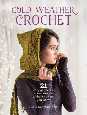 Marlaina Marly Bird - Cold Weather Crochet: 21 Cozy Garments, Accessories, and Afghans to Keep You Warm, Häftad