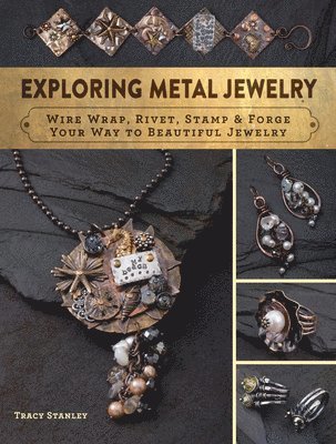 bokomslag Exploring Metal Jewelry: Wire Wrap, Rivet, Stamp & Forge Your Way to Beautiful Jewelry