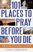 101 Places to Pray Before You Die: A Roamin' Catholic's Guide 1