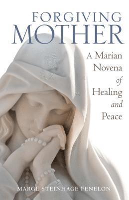 Forgiving Mother: A Marian Novena of Healing and Peace 1