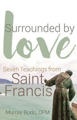 Surrounded by Love: Seven Teachings from St. Francis 1