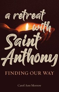 bokomslag A Retreat with Saint Anthony: Finding Our Way