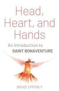 bokomslag Head, Heart, and Hands: An Introduction to Saint Bonaventure