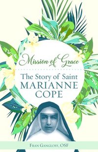 bokomslag Mission of Grace: The Story of Saint Marianne Cope