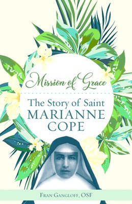 bokomslag Mission of Grace: The Story of Saint Marianne Cope