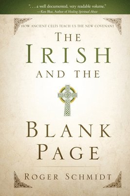 Roger B. Schmidt, Roger B Schmidt - The Irish and the Blank Page: How Ancient Celts Teach us the New Covenant, Häftad