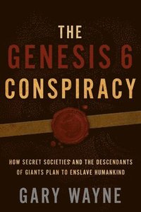 bokomslag The Genesis 6 Conspiracy: How Secret Societies and the Descendants of Giants Plan to Enslave Humankind