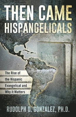 bokomslag Then Came Hispangelicals: The Rise of the Hispanic Evangelical and Why It Matters