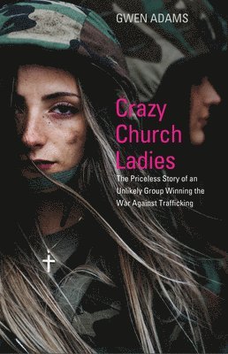 bokomslag Crazy Church Ladies: The Priceless Story of an Unlikely Group Winning the War Against Trafficking
