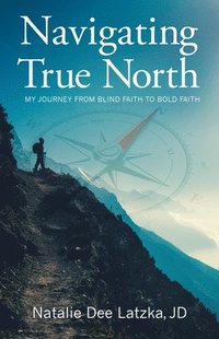 bokomslag Navigating True North: My Journey from Blind Faith to Bold Faith