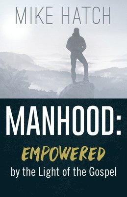 Manhood: Empowered by the Light of the Gospel 1