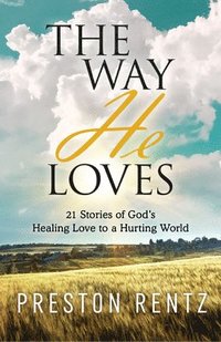 bokomslag The Way He Loves: 21 Stories of God's Healing Love to a Hurting World