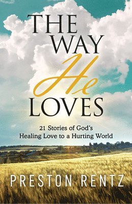 The Way He Loves: 21 Stories of God's Healing Love to a Hurting World 1