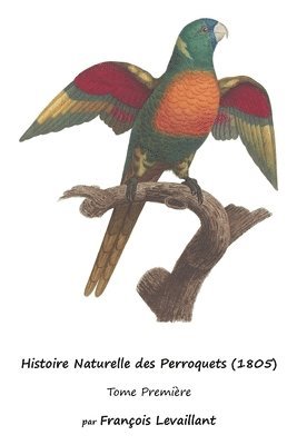 bokomslag Histoire Naturelle des Perroquets (1805)