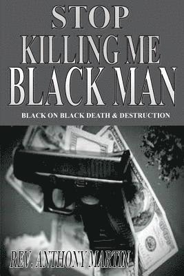 Stop Killing Me Black Man: Black On Black Death & Destruction 1