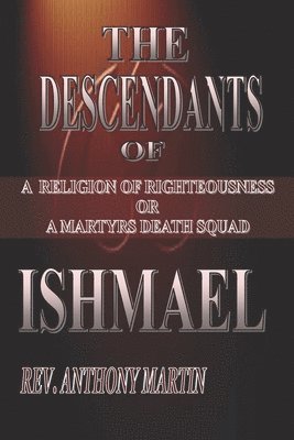 bokomslag The Descendants of Ishmael: A Religion of Righteousness or A Martyrs Death Squad