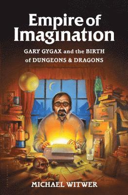 Michael Witwer - Empire of Imagination: Gary Gygax and the Birth of Dungeons & Dragons, Inbunden