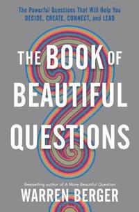 bokomslag The Book of Beautiful Questions: The Powerful Questions That Will Help You Decide, Create, Connect, and Lead