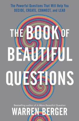 bokomslag The Book of Beautiful Questions: The Powerful Questions That Will Help You Decide, Create, Connect, and Lead