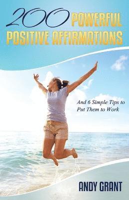 bokomslag 200 Powerful Positive Affirmations and 6 Simple Tips to Put Them to Work (for You!)