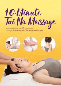 bokomslag 10-Minute Tui Na Massage: Natural Healing for 50+ Ailments Through Traditional Chinese Medicine